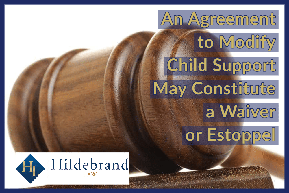 An Agreement to Modify Child Support May Constitute a Waiver or Estoppel